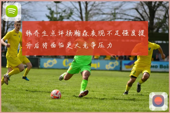 韩乔生点评杨瀚森表现不足强度提升后将面临更大竞争压力