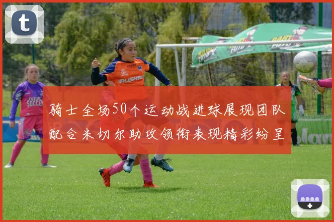 骑士全场50个运动战进球展现团队配合米切尔助攻领衔表现精彩纷呈