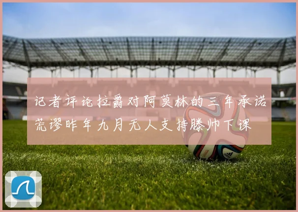 记者评论拉爵对阿莫林的三年承诺荒谬昨年九月无人支持滕帅下课